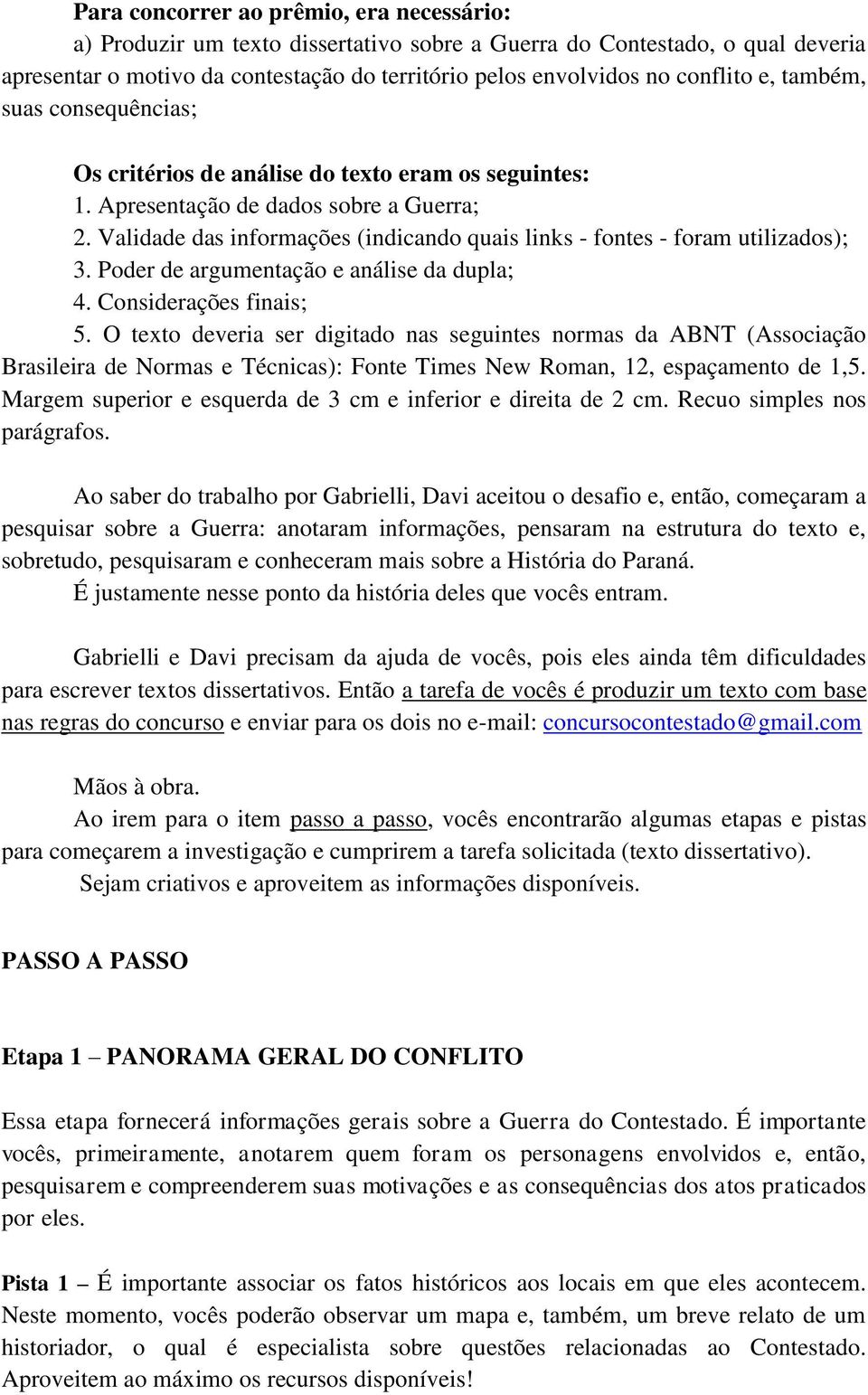 Validade das informações (indicando quais links - fontes - foram utilizados); 3. Poder de argumentação e análise da dupla; 4. Considerações finais; 5.