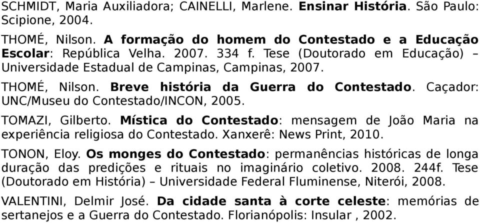 Mística do Contestado: mensagem de João Maria na experiência religiosa do Contestado. Xanxerê: News Print, 2010. TONON, Eloy.