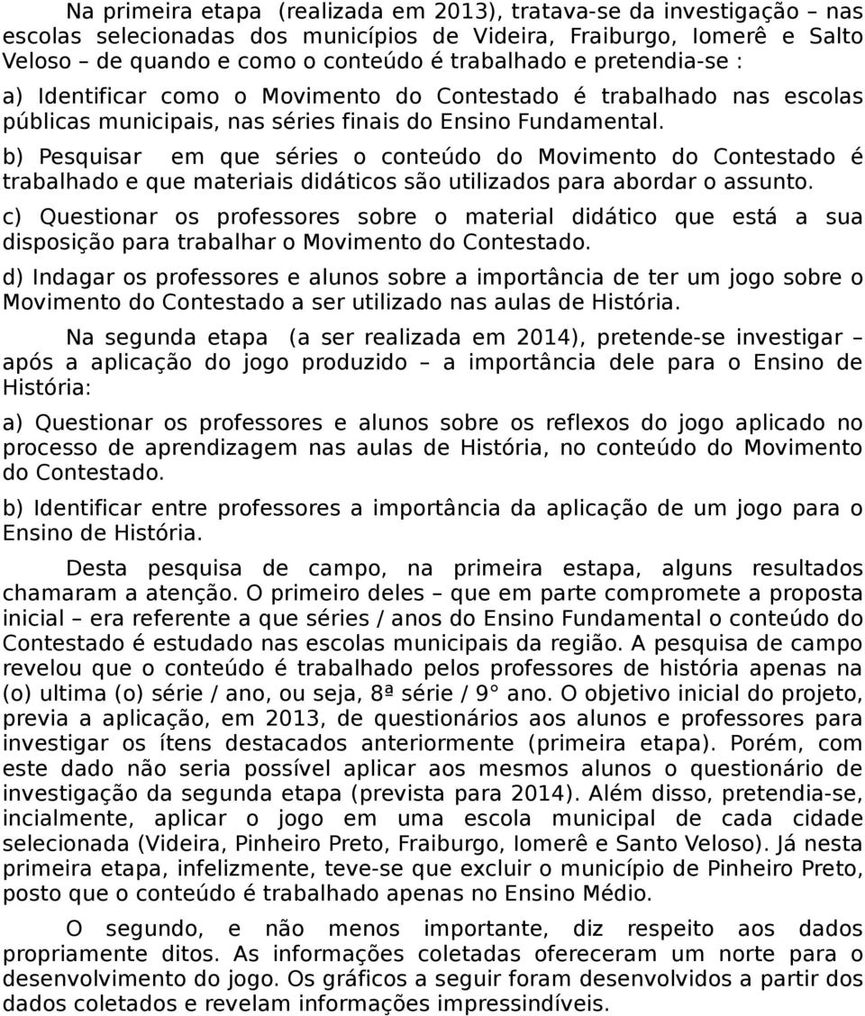 b) Pesquisar em que séries o conteúdo do Movimento do Contestado é trabalhado e que materiais didáticos são utilizados para abordar o assunto.