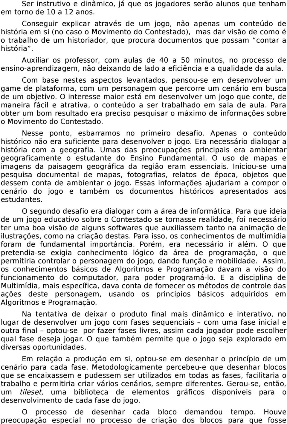 possam contar a história. Auxiliar os professor, com aulas de 40 a 50 minutos, no processo de ensino-aprendizagem, não deixando de lado a eficiência e a qualidade da aula.