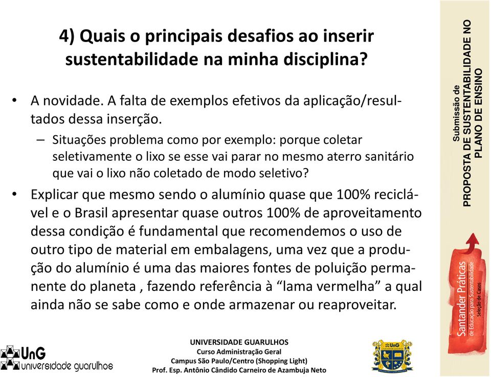 Explicar que mesmo sendo o alumínio quase que 100% reciclávele o Brasil apresentar quase outros 100% de aproveitamento dessa condição é fundamental que recomendemos o uso de outro