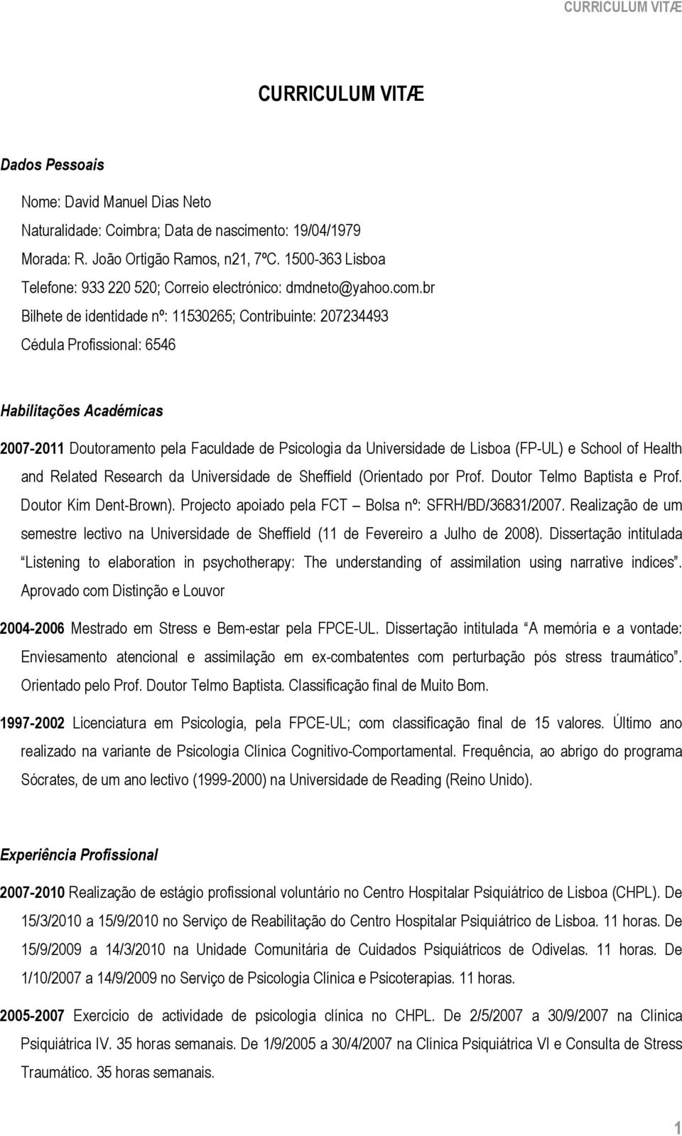 br Bilhete de identidade nº: 11530265; Contribuinte: 207234493 Cédula Profissional: 6546 Habilitações Académicas 2007-2011 Doutoramento pela Faculdade de Psicologia da Universidade de Lisboa (FP-UL)