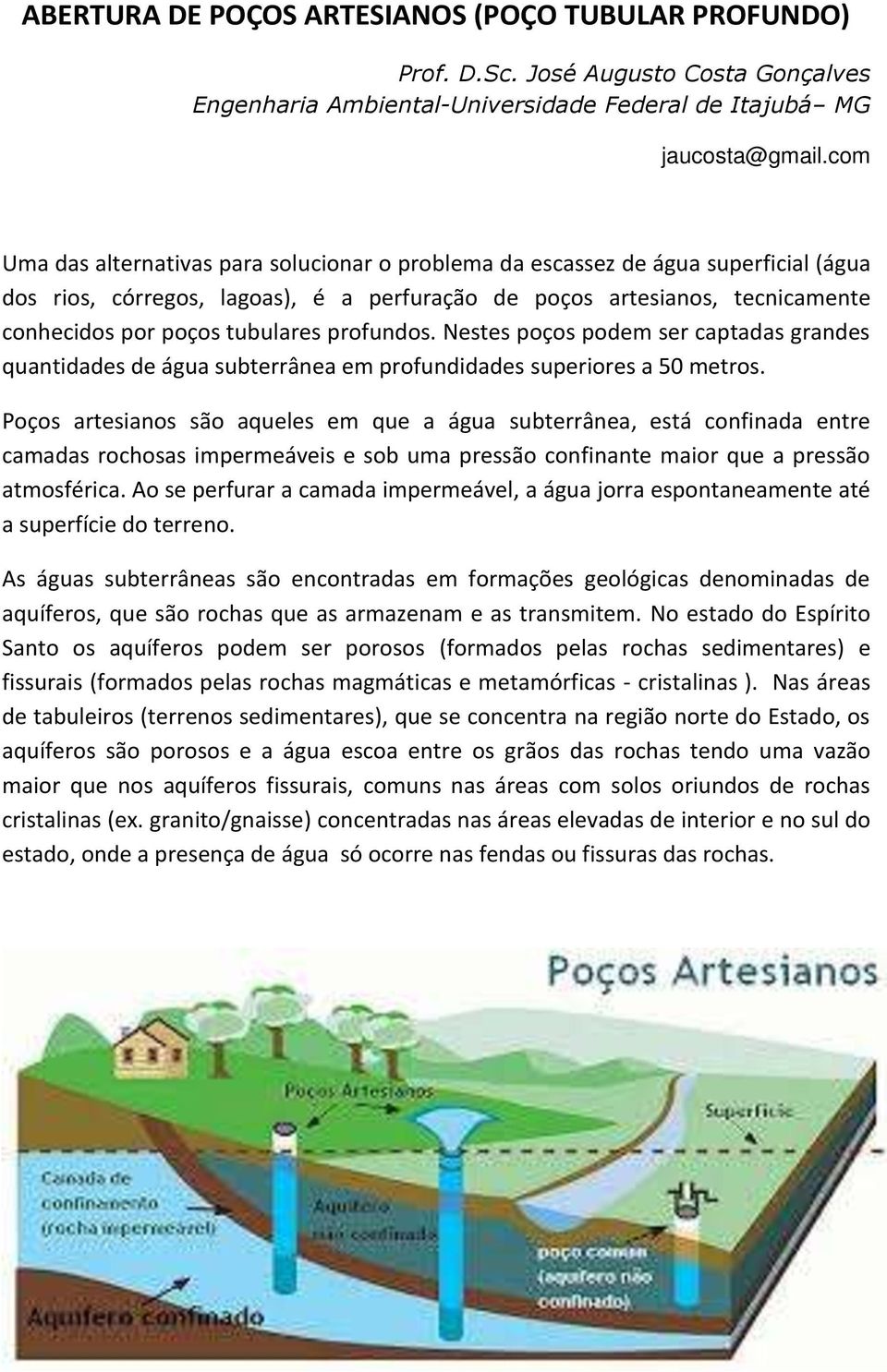 profundos. Nestes poços podem ser captadas grandes quantidades de água subterrânea em profundidades superiores a 50 metros.