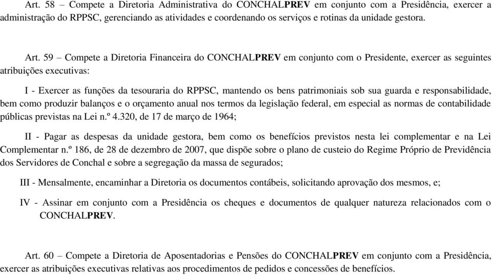 59 Compete a Diretoria Financeira do CONCHALPREV em conjunto com o Presidente, exercer as seguintes atribuições executivas: I - Exercer as funções da tesouraria do RPPSC, mantendo os bens