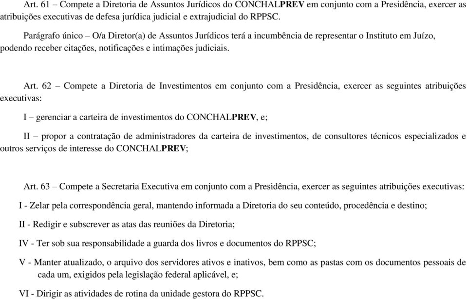 62 Compete a Diretoria de Investimentos em conjunto com a Presidência, exercer as seguintes atribuições executivas: I gerenciar a carteira de investimentos do CONCHALPREV, e; II propor a contratação