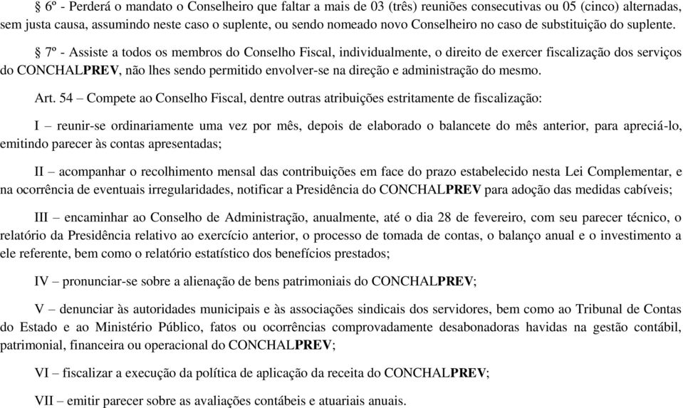 7º - Assiste a todos os membros do Conselho Fiscal, individualmente, o direito de exercer fiscalização dos serviços do CONCHALPREV, não lhes sendo permitido envolver-se na direção e administração do