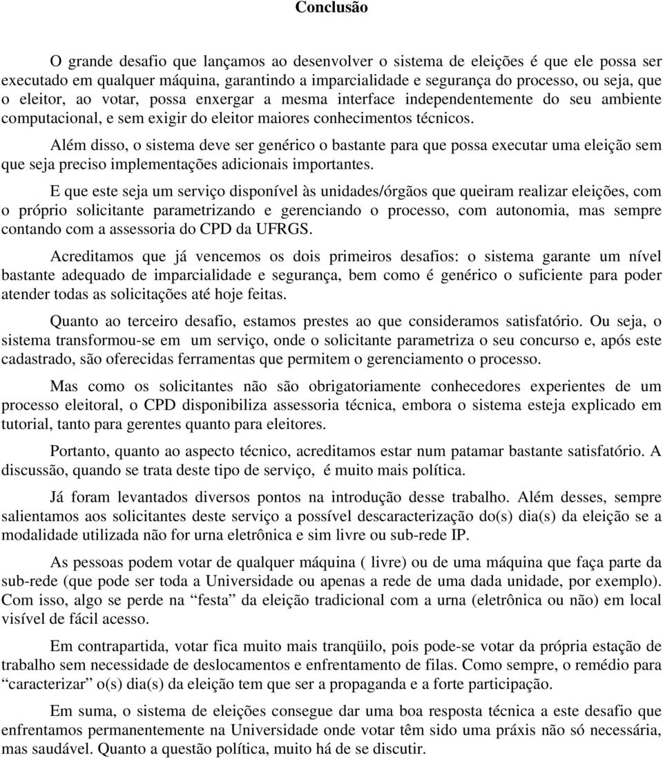 Além disso, o sistema deve ser genérico o bastante para que possa executar uma eleição sem que seja preciso implementações adicionais importantes.