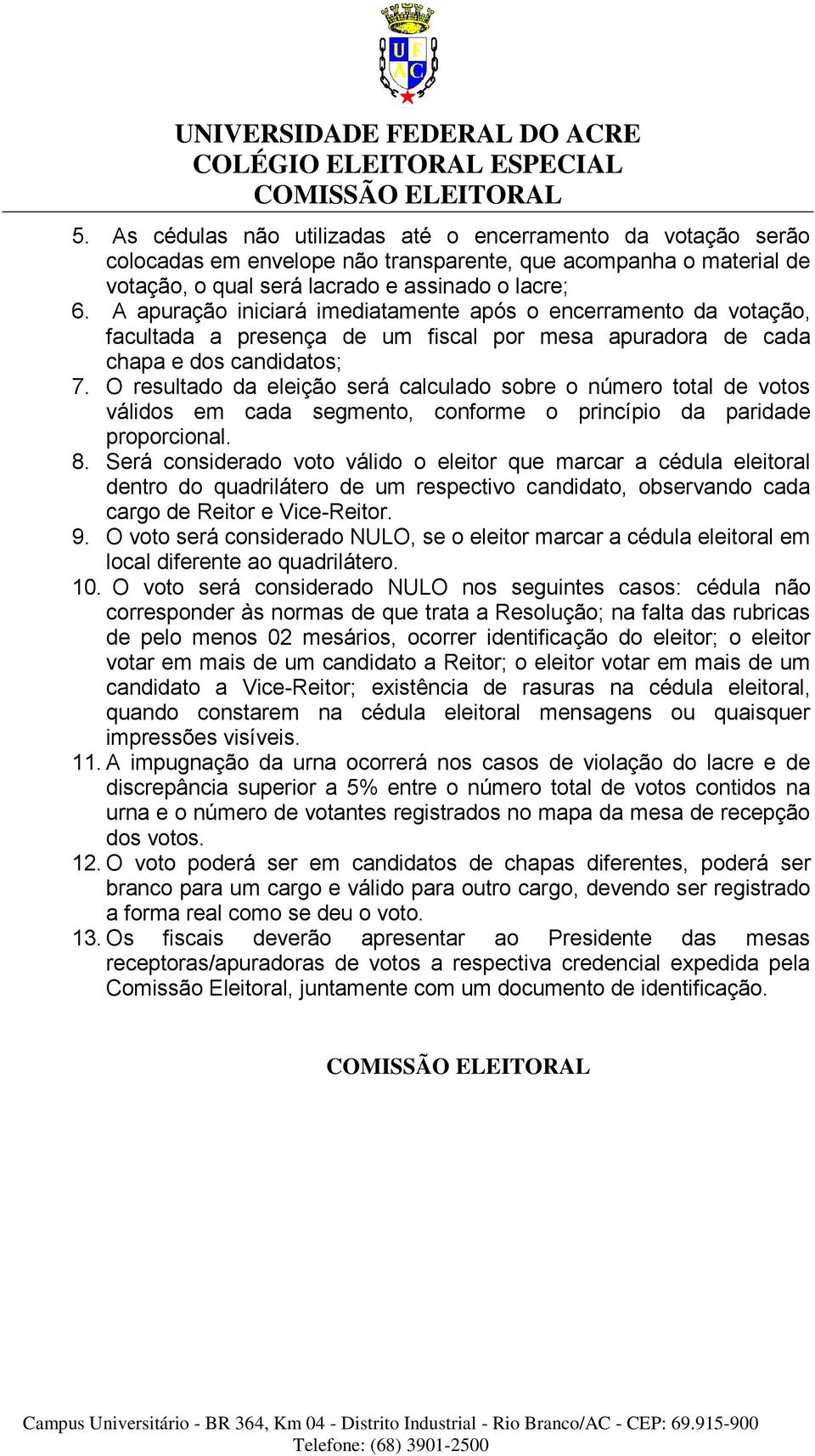 O resultado da eleição será calculado sobre o número total de votos válidos em cada segmento, conforme o princípio da paridade proporcional. 8.