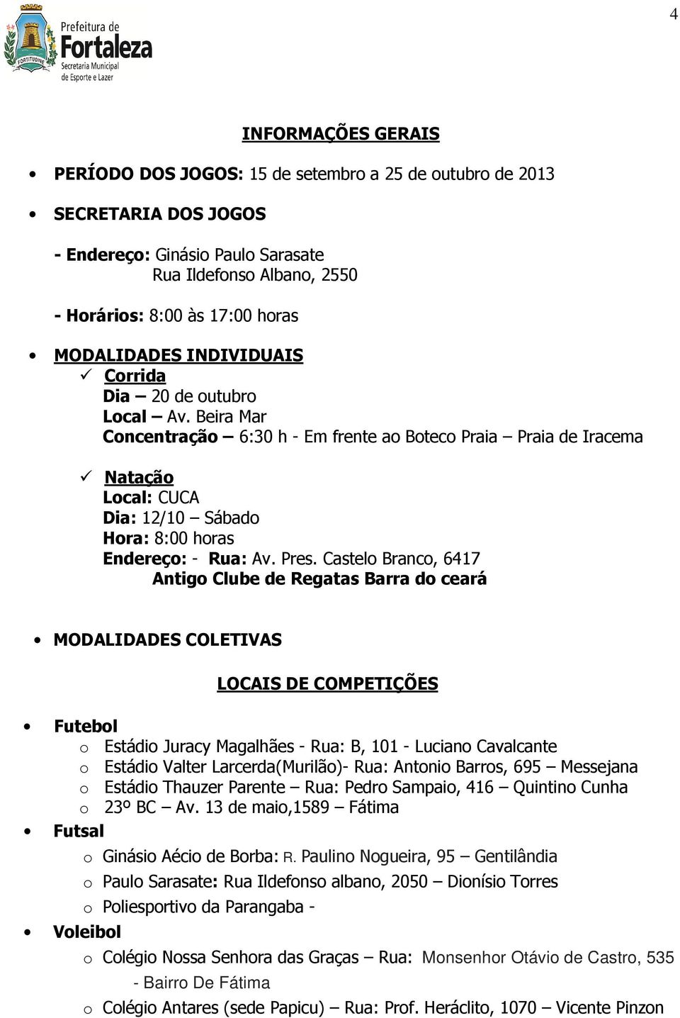 Beira Mar Concentração 6:30 h - Em frente ao Boteco Praia Praia de Iracema Natação Local: CUCA Dia: 12/10 Sábado Hora: 8:00 horas Endereço: - Rua: Av. Pres.