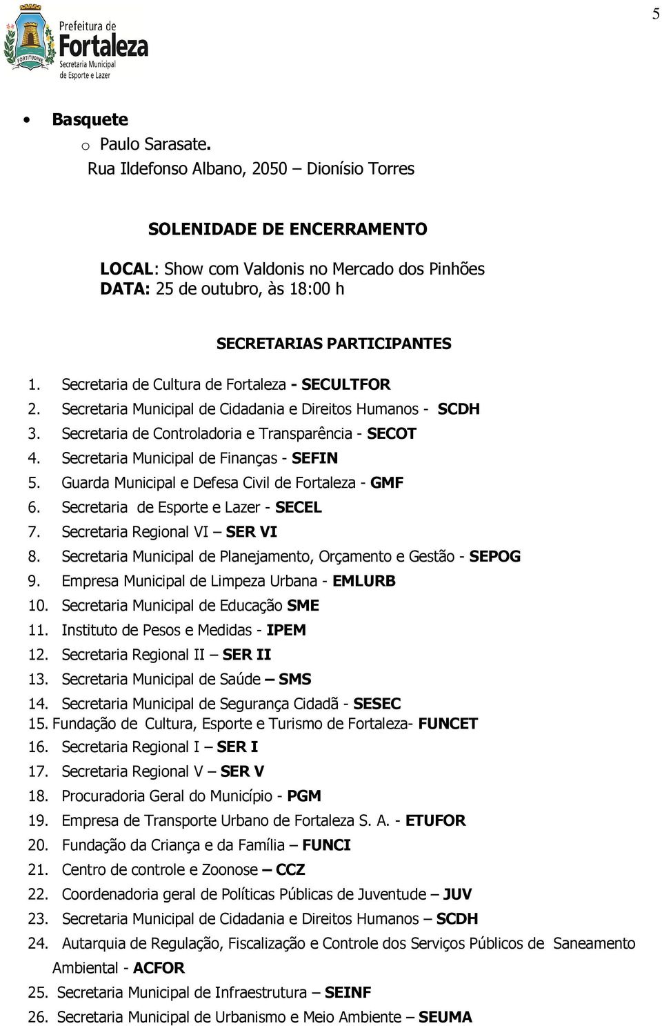 Secretaria de Cultura de Fortaleza - SECULTFOR 2. Secretaria Municipal de Cidadania e Direitos Humanos - SCDH 3. Secretaria de Controladoria e Transparência - SECOT 4.