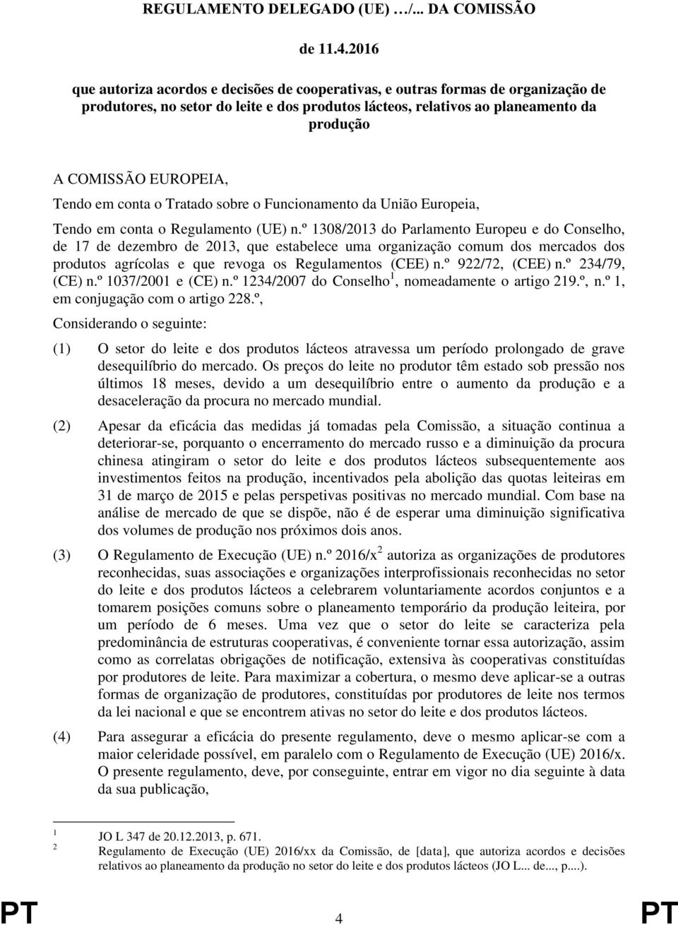 Tendo em conta o Tratado sobre o Funcionamento da União Europeia, Tendo em conta o Regulamento (UE) n.