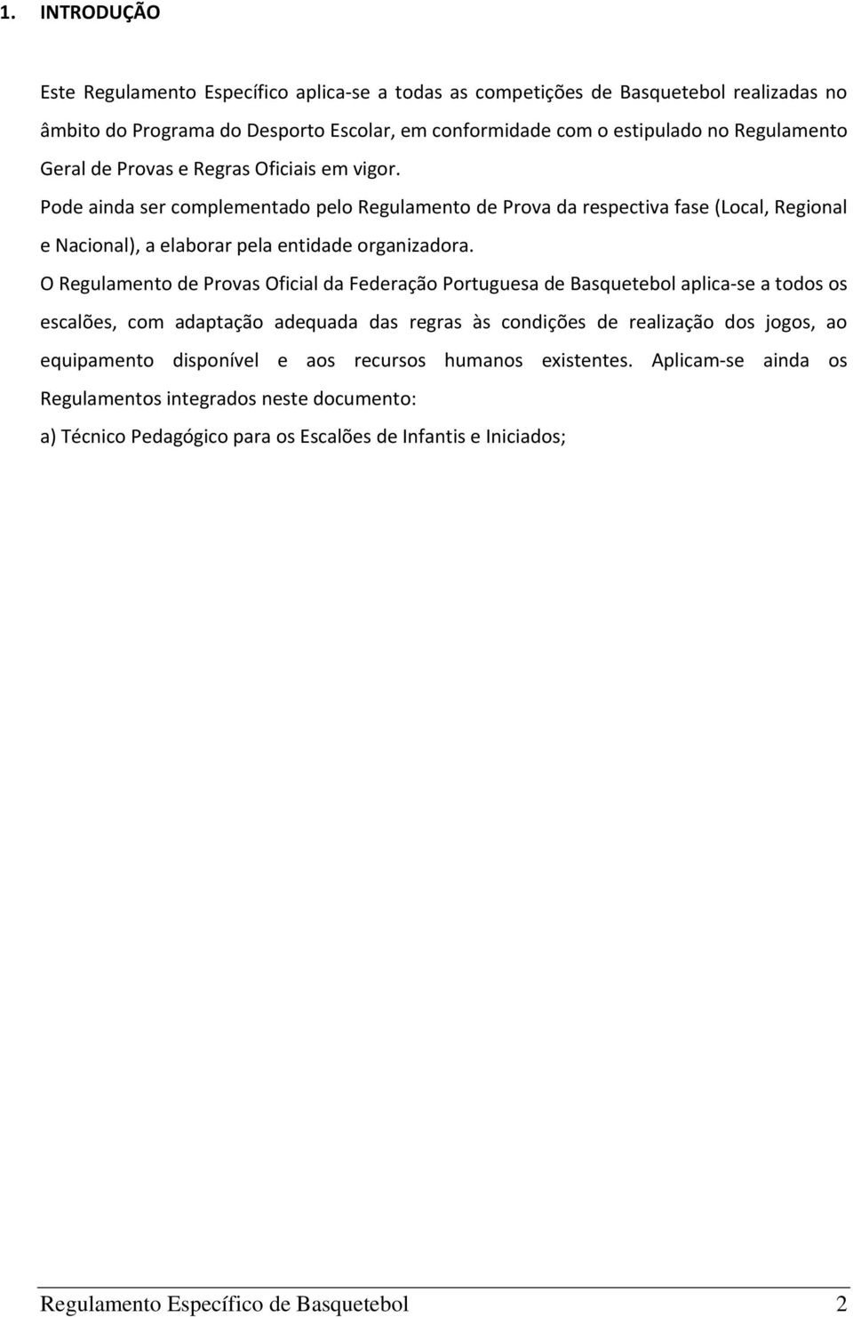 O Regulamento de Provas Oficial da Federação Portuguesa de Basquetebol aplica se a todos os escalões, com adaptação adequada das regras às condições de realização dos jogos, ao equipamento