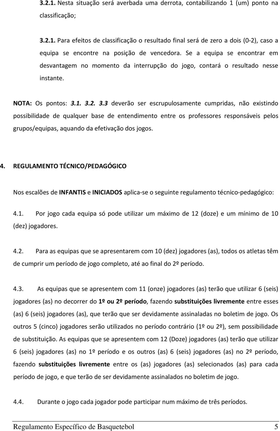 1. 3.2. 3.3 deverão ser escrupulosamente cumpridas, não existindo possibilidade de qualquer base de entendimento entre os professores responsáveis pelos grupos/equipas, aquando da efetivação dos jogos.