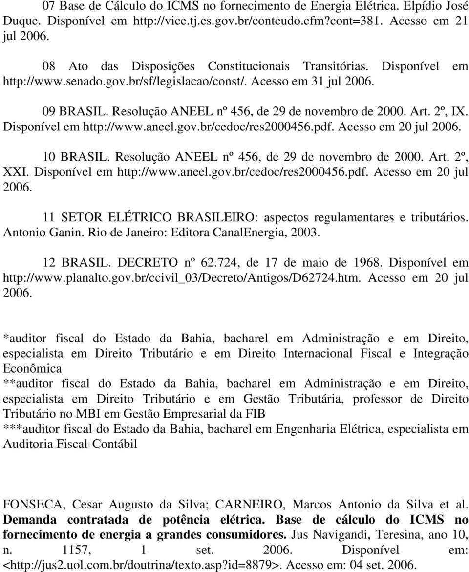 Resolução ANEEL nº 456, de 29 de novembro de 2000. Art. 2º, IX. Disponível em http://www.aneel.gov.br/cedoc/res2000456.pdf. Acesso em 20 jul 10 BRASIL.