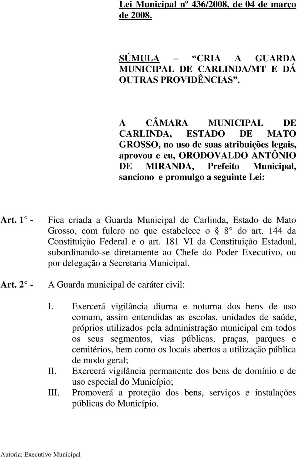 1 - Art. 2 - Fica criada a Guarda Municipal de Carlinda, Estado de Mato Grosso, com fulcro no que estabelece o 8 do art. 144 da Constituição Federal e o art.