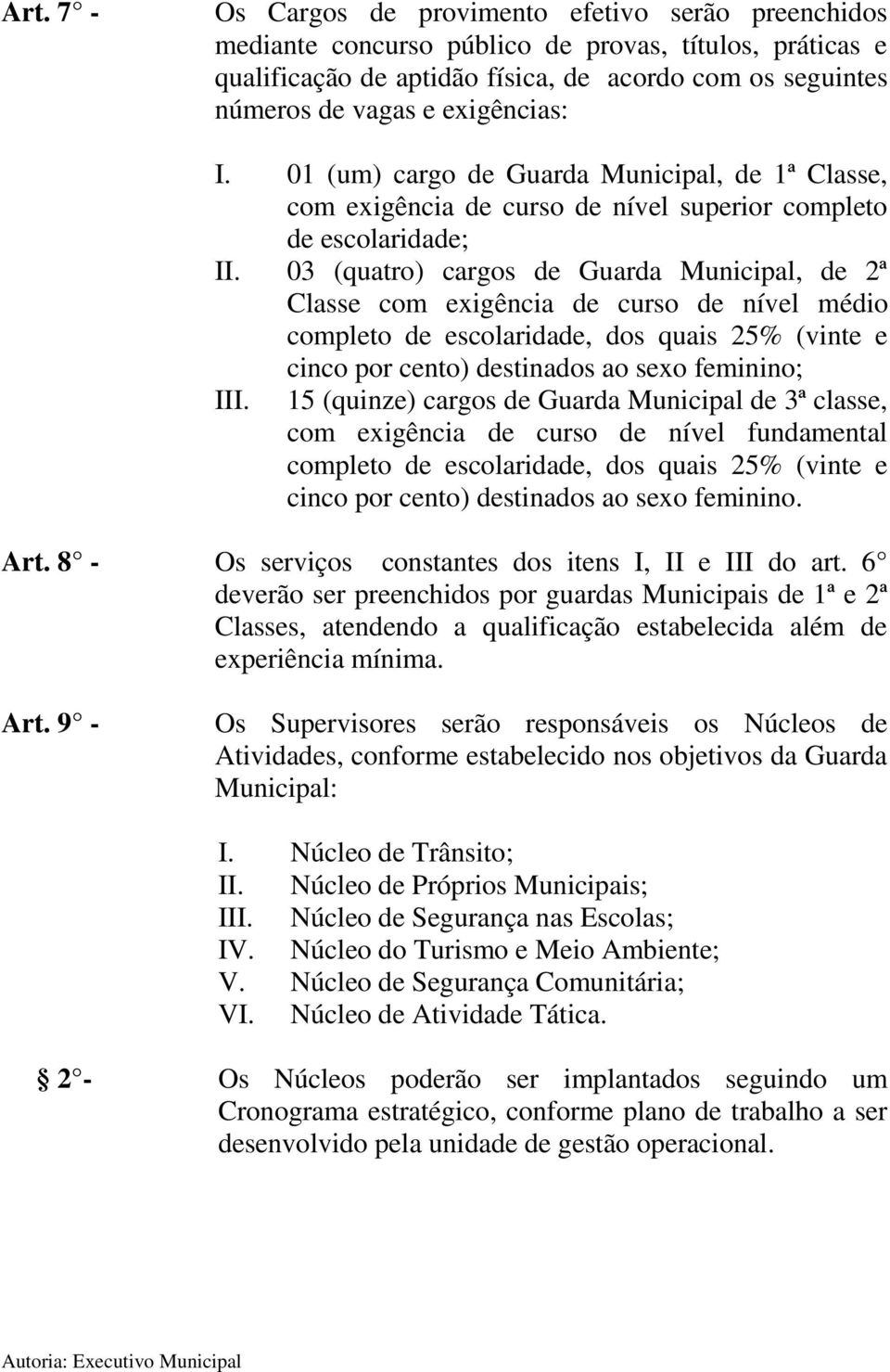 03 (quatro) cargos de Guarda Municipal, de 2ª Classe com exigência de curso de nível médio completo de escolaridade, dos quais 25% (vinte e cinco por cento) destinados ao sexo feminino; III.