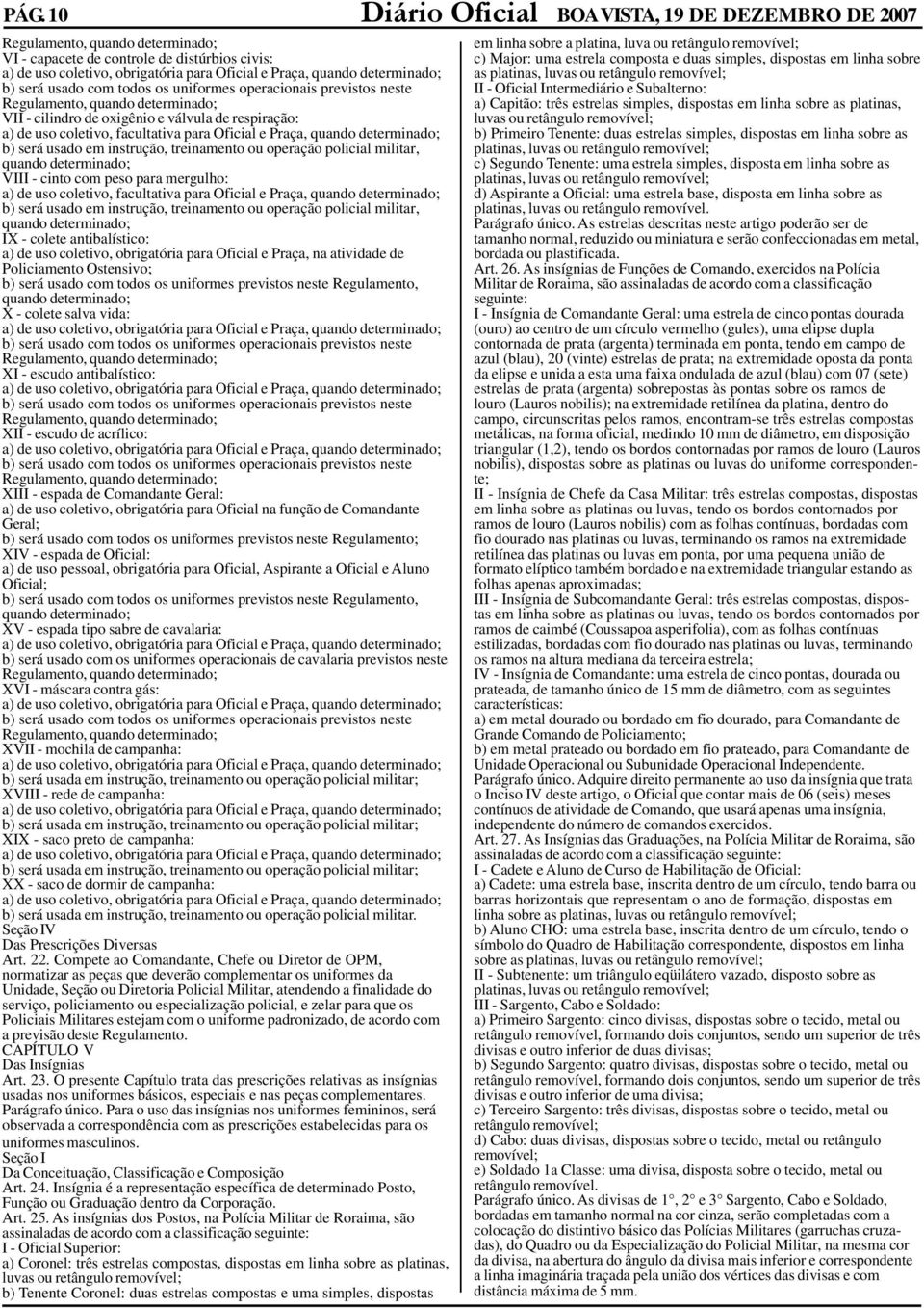 treinamento ou operação policial militar, quando determinado; VIII - cinto com peso para mergulho: a) de uso coletivo, facultativa para Oficial e Praça, quando determinado; b) será usado em