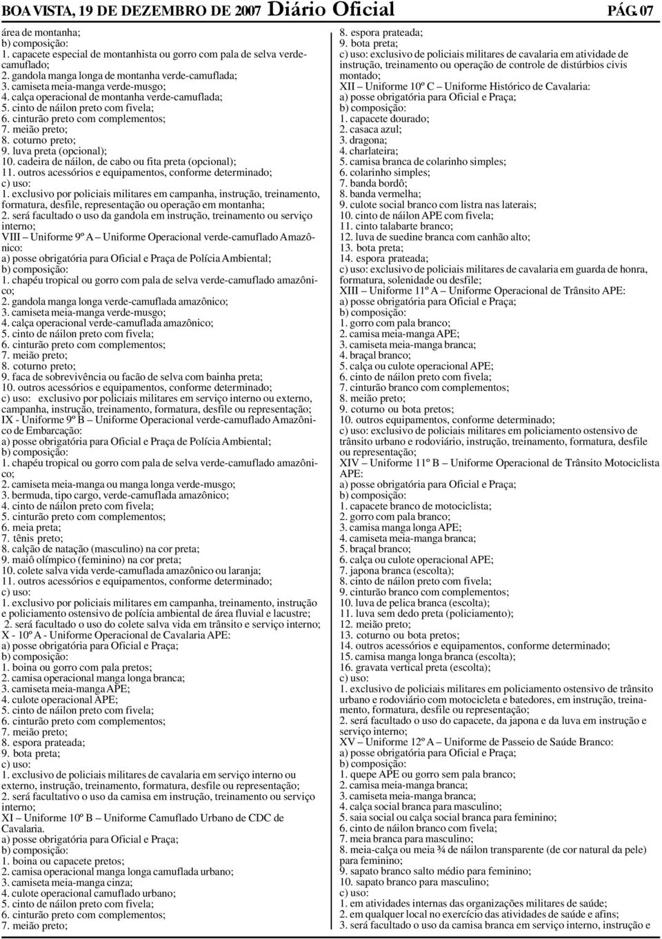 cinturão preto com complementos; 7. meião preto; 8. coturno preto; 9. luva preta (opcional); 10. cadeira de náilon, de cabo ou fita preta (opcional); 11.