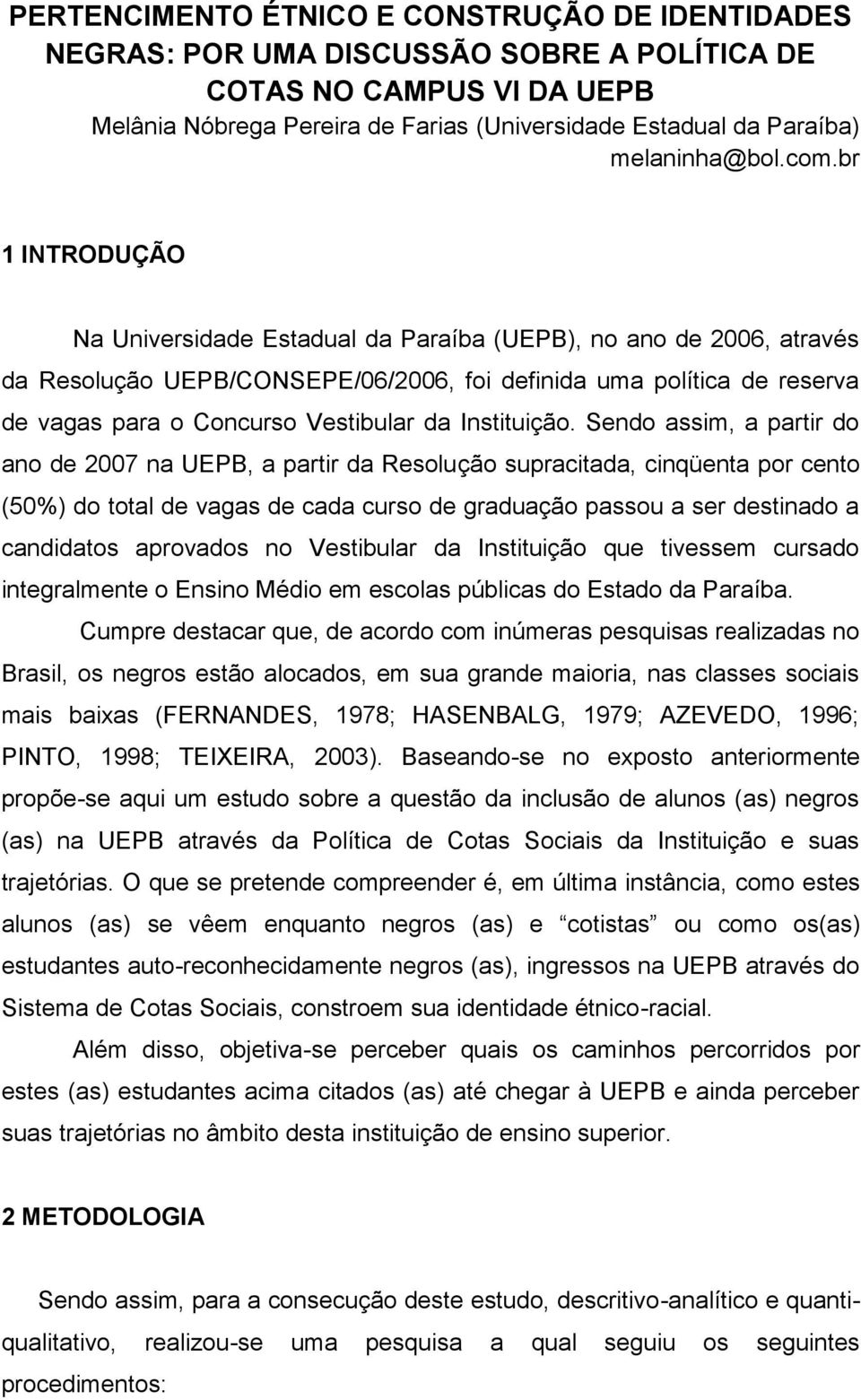 br 1 INTRODUÇÃO Na Universidade Estadual da Paraíba (UEPB), no ano de 2006, através da Resolução UEPB/CONSEPE/06/2006, foi definida uma política de reserva de vagas para o Concurso Vestibular da
