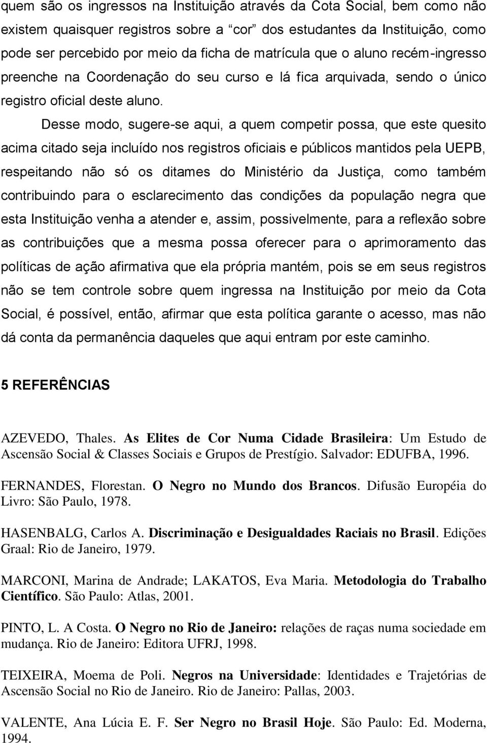 Desse modo, sugere-se aqui, a quem competir possa, que este quesito acima citado seja incluído nos registros oficiais e públicos mantidos pela UEPB, respeitando não só os ditames do Ministério da