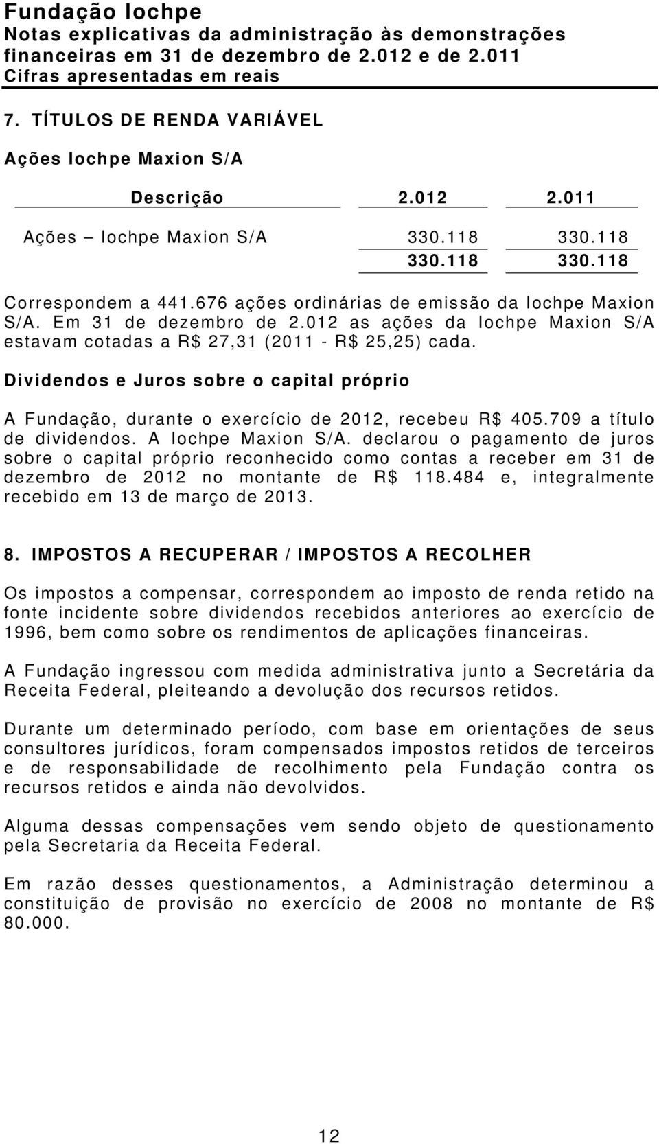 Dividendos e Juros sobre o capital próprio A Fundação, durante o exercício de 2012, recebeu R$ 405.709 a título de dividendos. A Iochpe Maxion S/A.