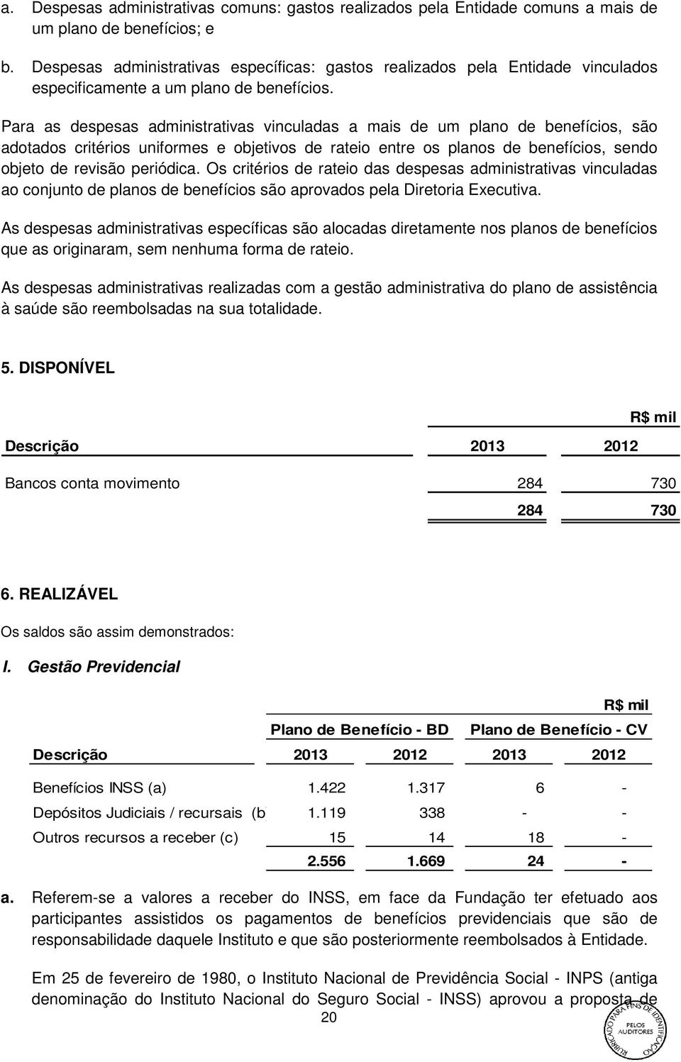 Para as despesas administrativas vinculadas a mais de um plano de benefícios, são adotados critérios uniformes e objetivos de rateio entre os planos de benefícios, sendo objeto de revisão periódica.