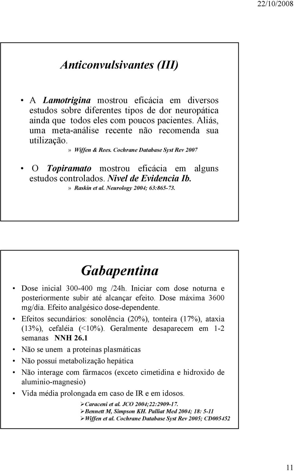 » Raskin et al. Neurology 2004; 63:865-73. Gabapentina Dose inicial 300-400 mg /24h. Iniciar com dose noturna e posteriormente subir até alcançar efeito. Dose máxima 3600 mg/día.