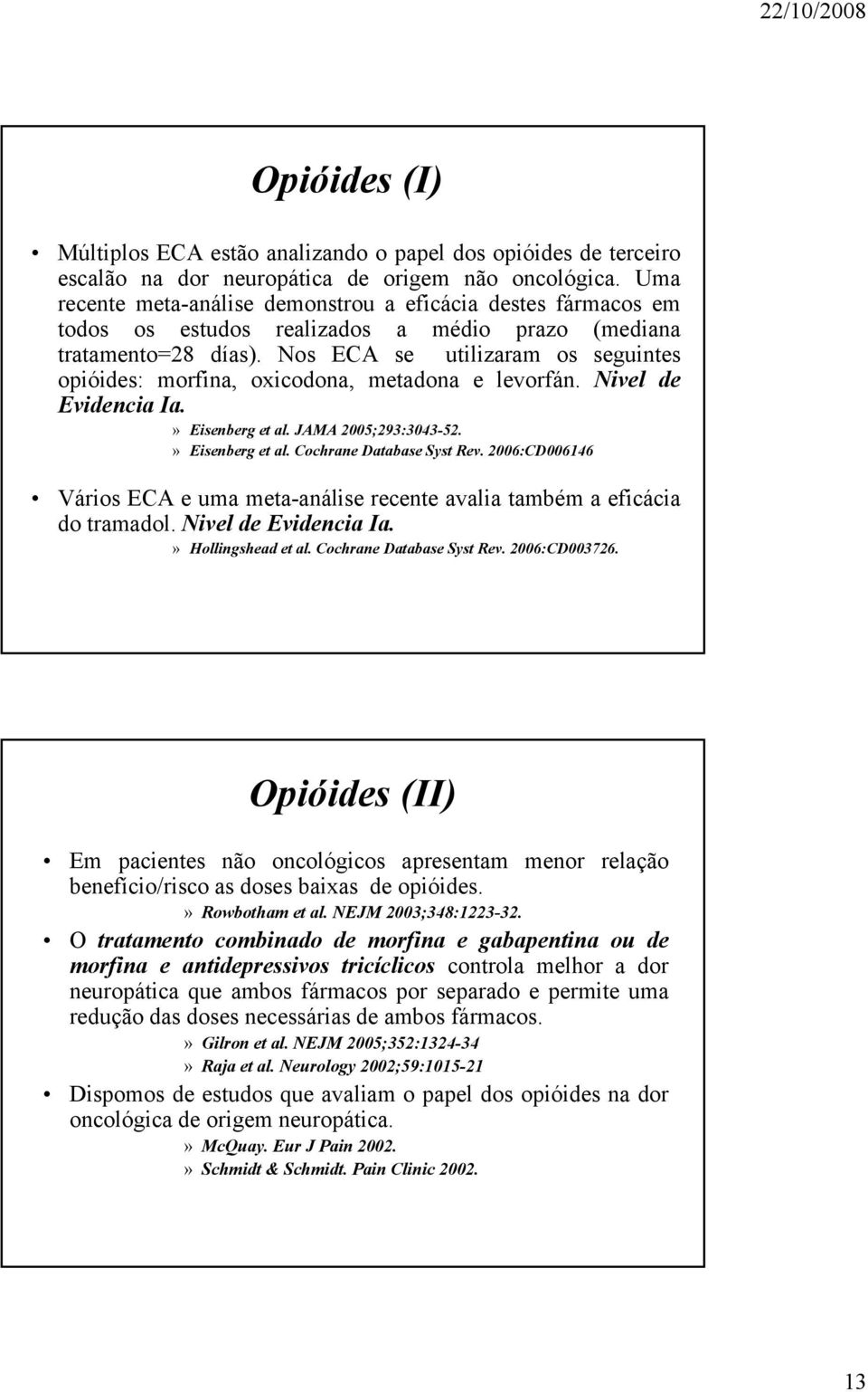 Nos ECA se utilizaram os seguintes opióides: morfina, oxicodona, metadona e levorfán. Nivel de Evidencia Ia.» Eisenberg et al. JAMA 2005;293:3043-52.» Eisenberg et al. Cochrane Database Syst Rev.
