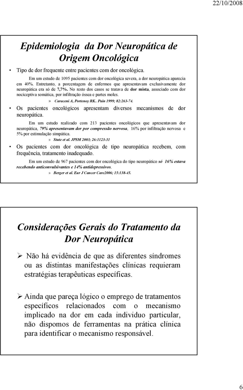 No resto dos casos se tratava de dor mista, associado com dor nociceptiva somática, por infiltração óssea e partes moles.» Caraceni A, Portenoy RK.. Pain 1999; 82:263-74.