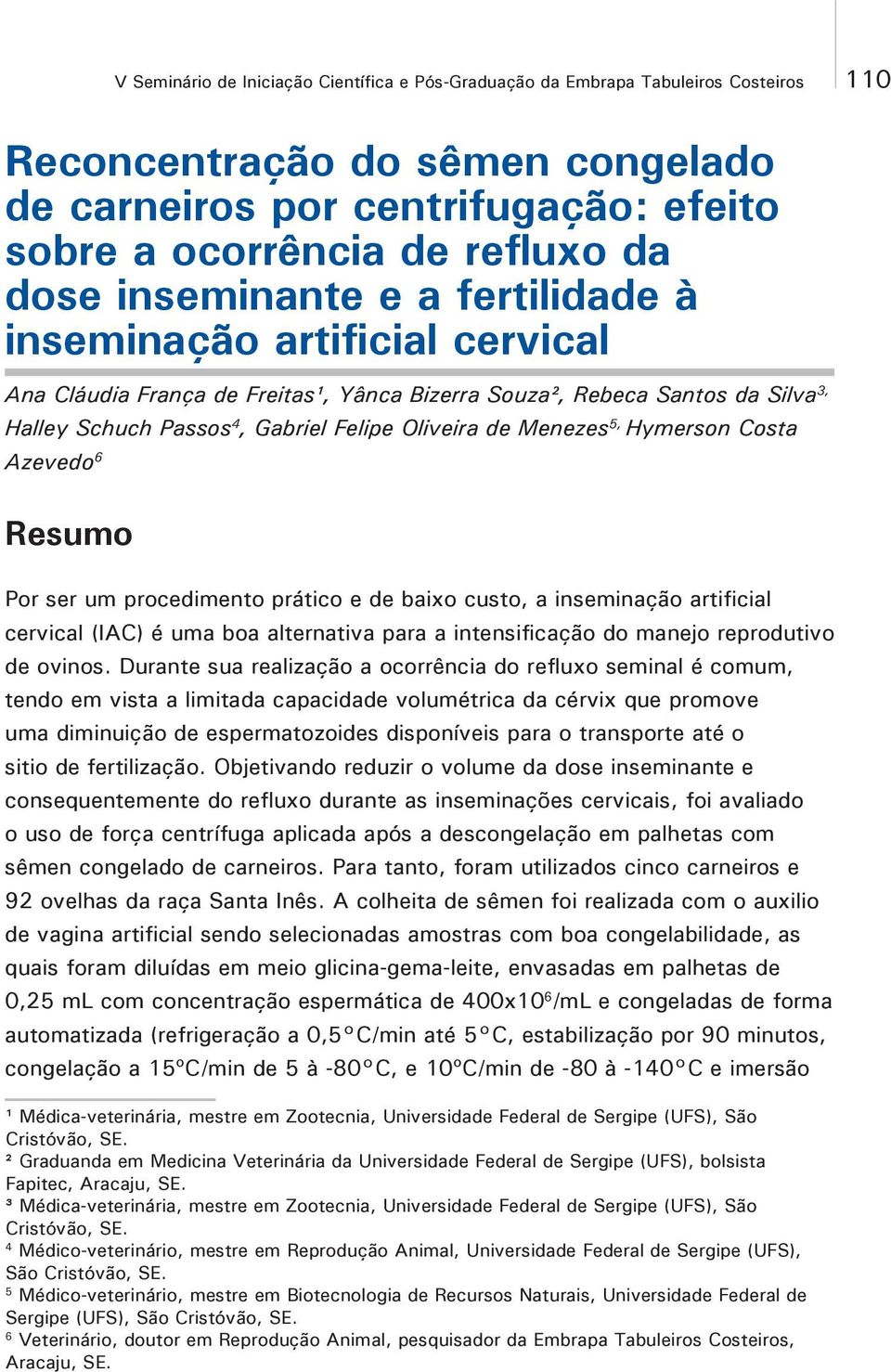 Menezes 5, Hymerson Costa Azevedo 6 Resumo Por ser um procedimento prático e de baixo custo, a inseminação artificial cervical (IAC) é uma boa alternativa para a intensificação do manejo reprodutivo