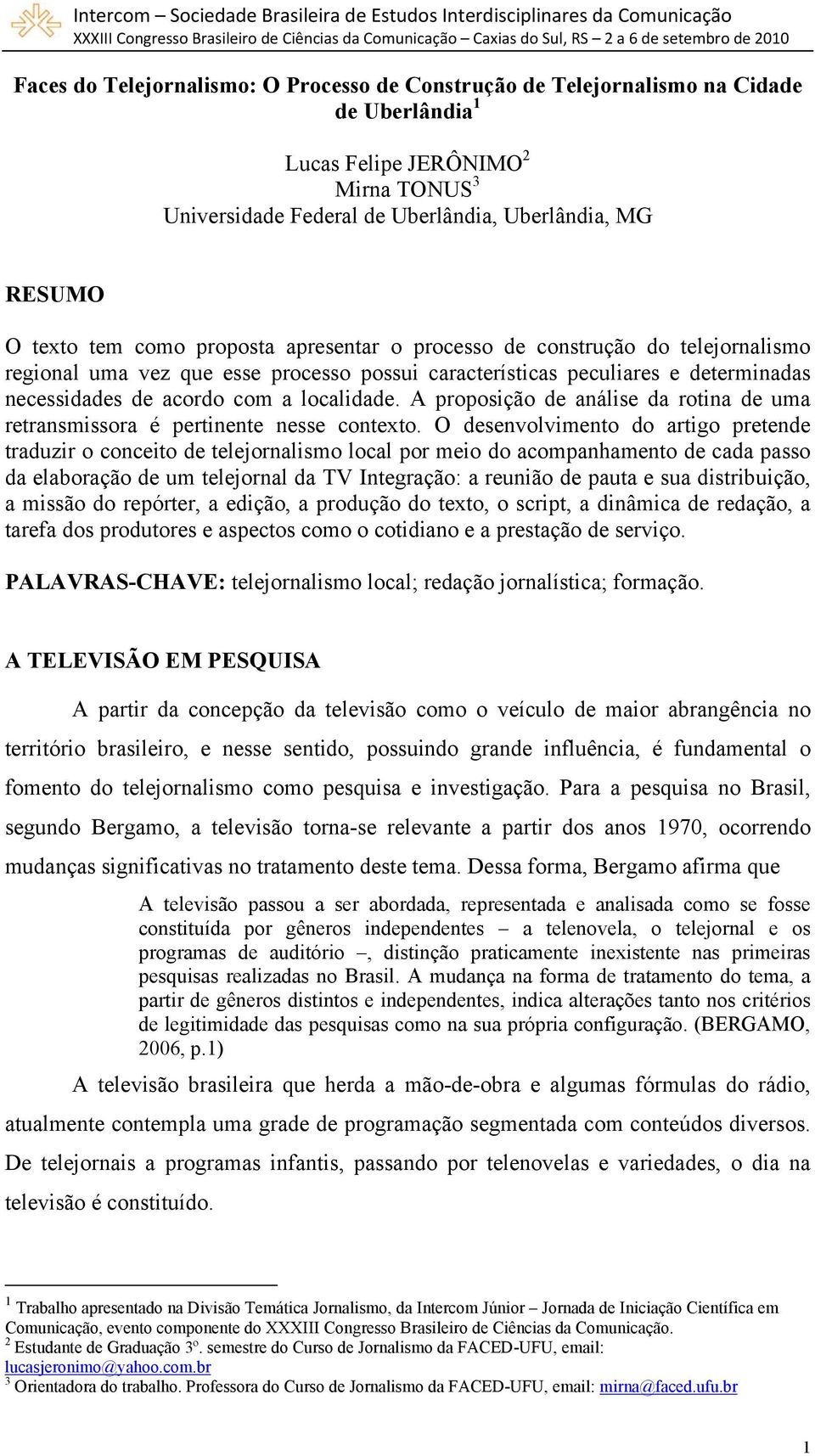 A proposição de análise da rotina de uma retransmissora é pertinente nesse contexto.