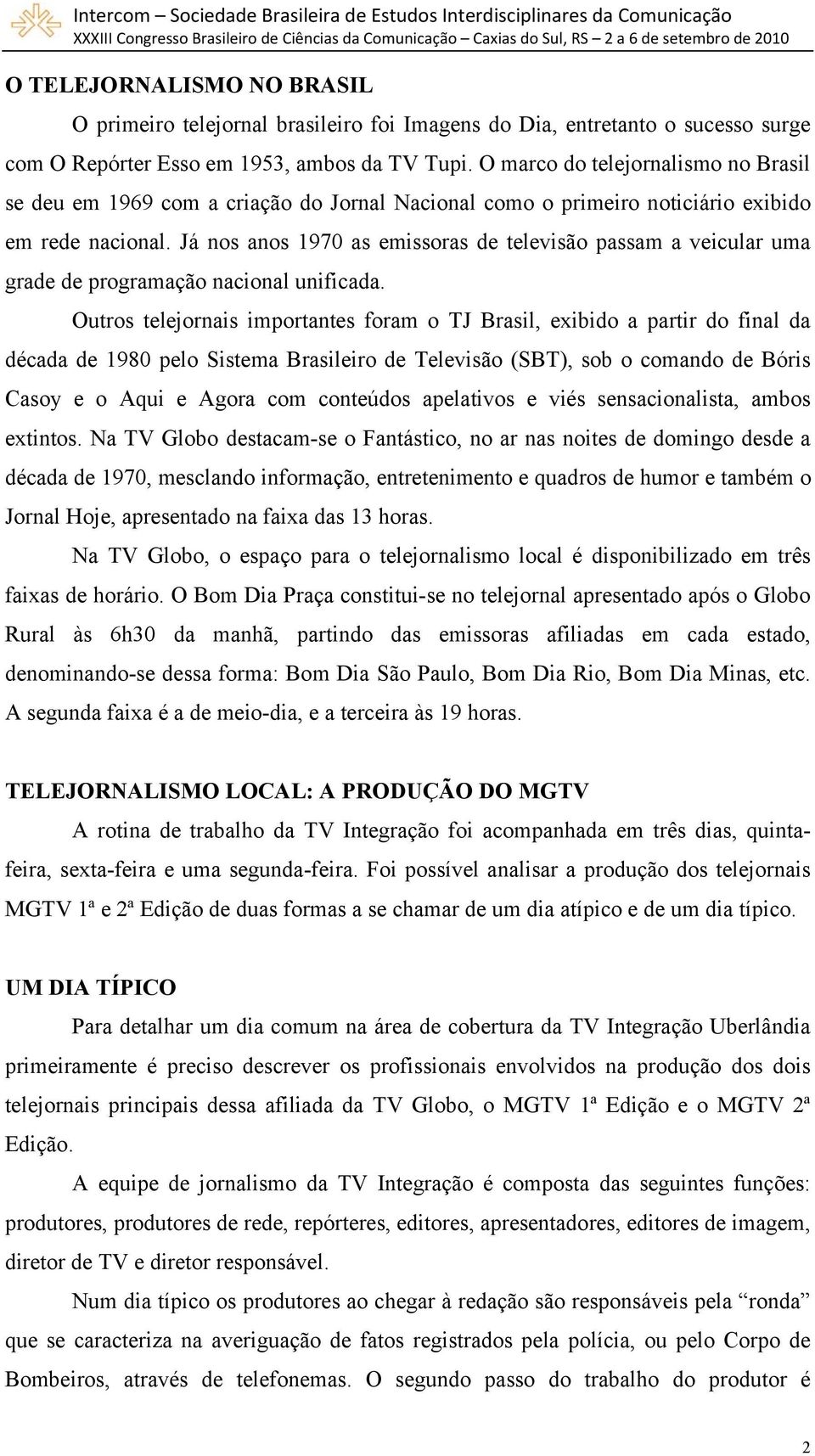 Já nos anos 1970 as emissoras de televisão passam a veicular uma grade de programação nacional unificada.