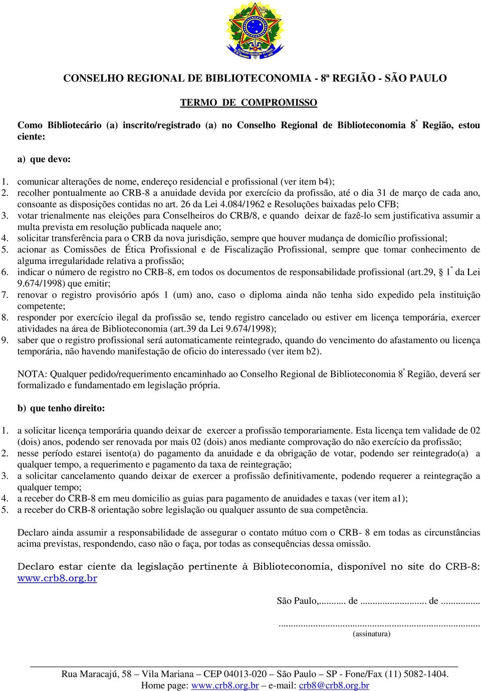 recolher pontualmente ao CRB-8 a anuidade devida por exercício da profissão, até o dia 31 de março de cada ano, consoante as disposições contidas no art. 26 da Lei 4.