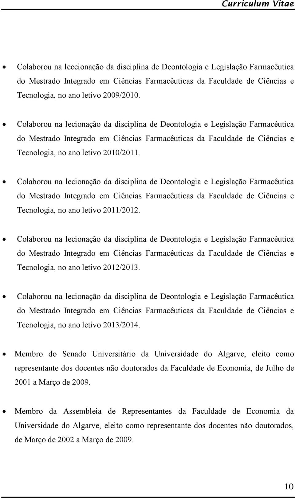 Colaborou na lecionação da disciplina de Deontologia e Legislação Farmacêutica do Mestrado Integrado em Ciências Farmacêuticas da Faculdade de Ciências e Tecnologia, no ano letivo 2011/2012.