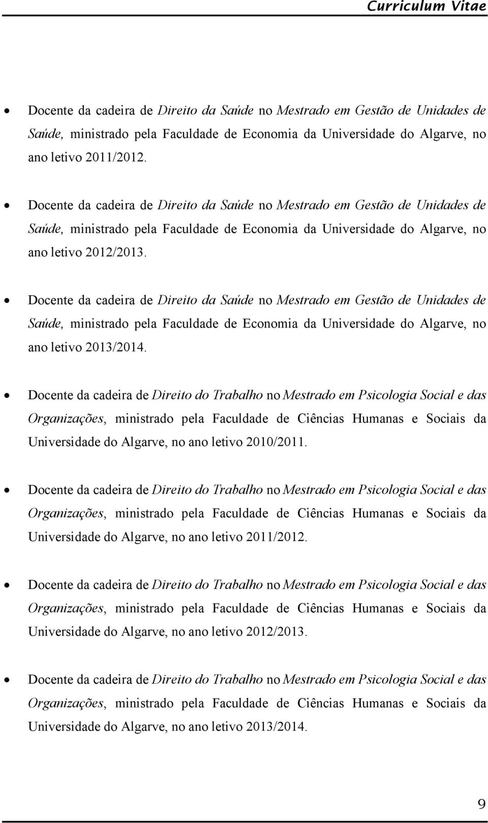 Docente da cadeira de Direito da Saúde no Mestrado em Gestão de Unidades de Saúde, ministrado pela Faculdade de Economia da Universidade do Algarve, no ano letivo 2013/2014.