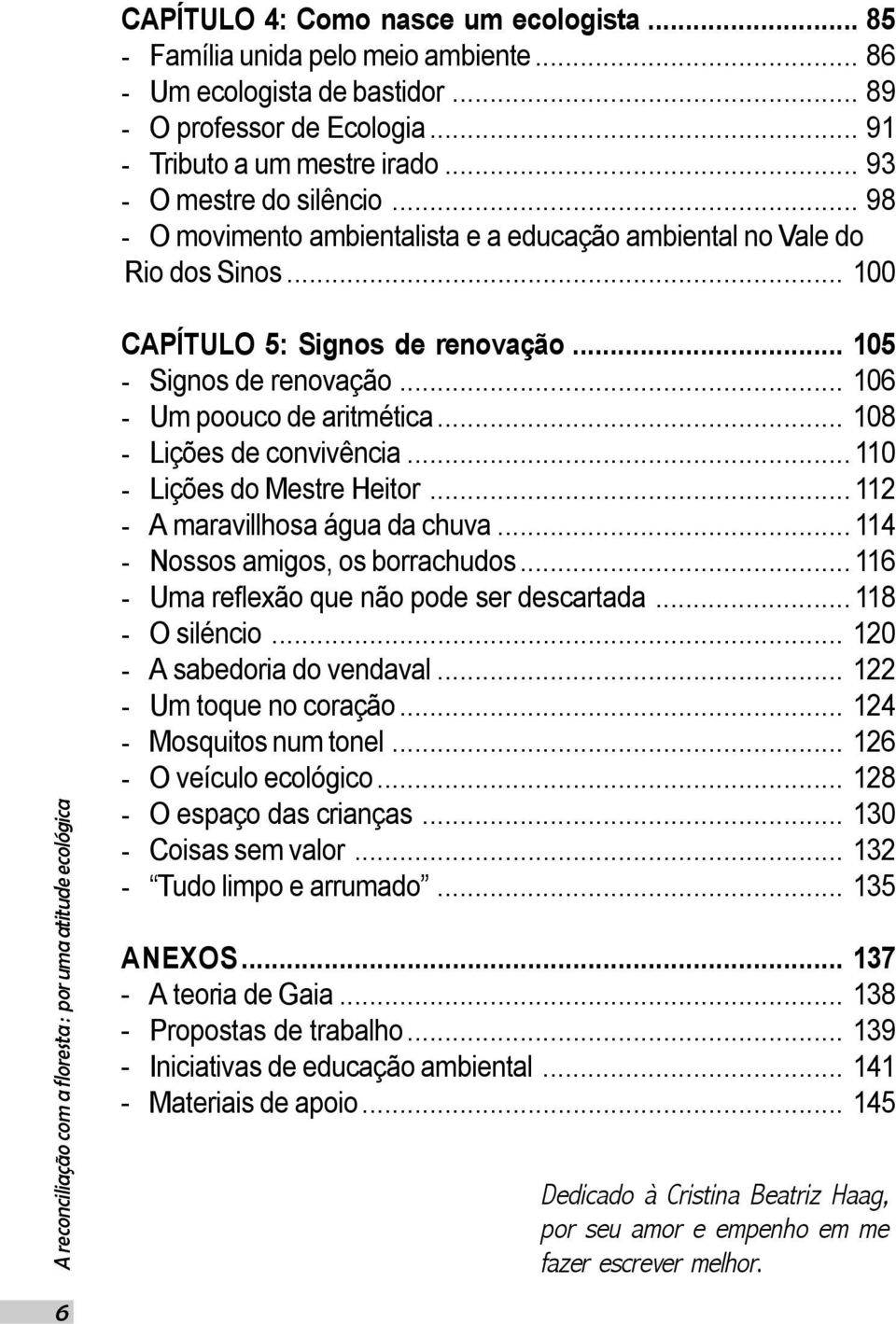 .. 106 - Um poouco de aritmética... 108 - Lições de convivência...110 - Lições do Mestre Heitor...112 - A maravillhosa água da chuva...114 - Nossos amigos, os borrachudos.