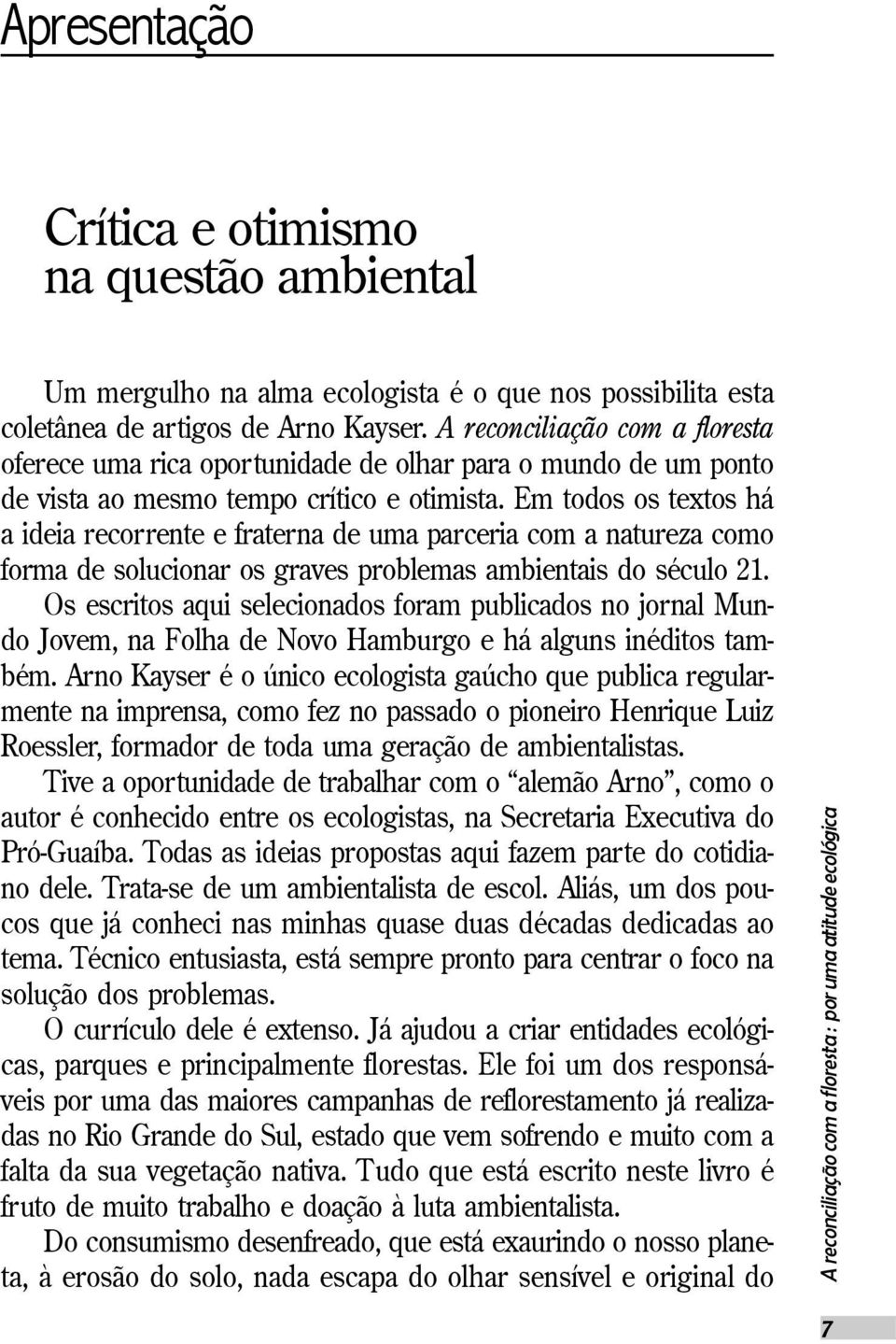 Em todos os textos há a ideia recorrente e fraterna de uma parceria com a natureza como forma de solucionar os graves problemas ambientais do século 21.