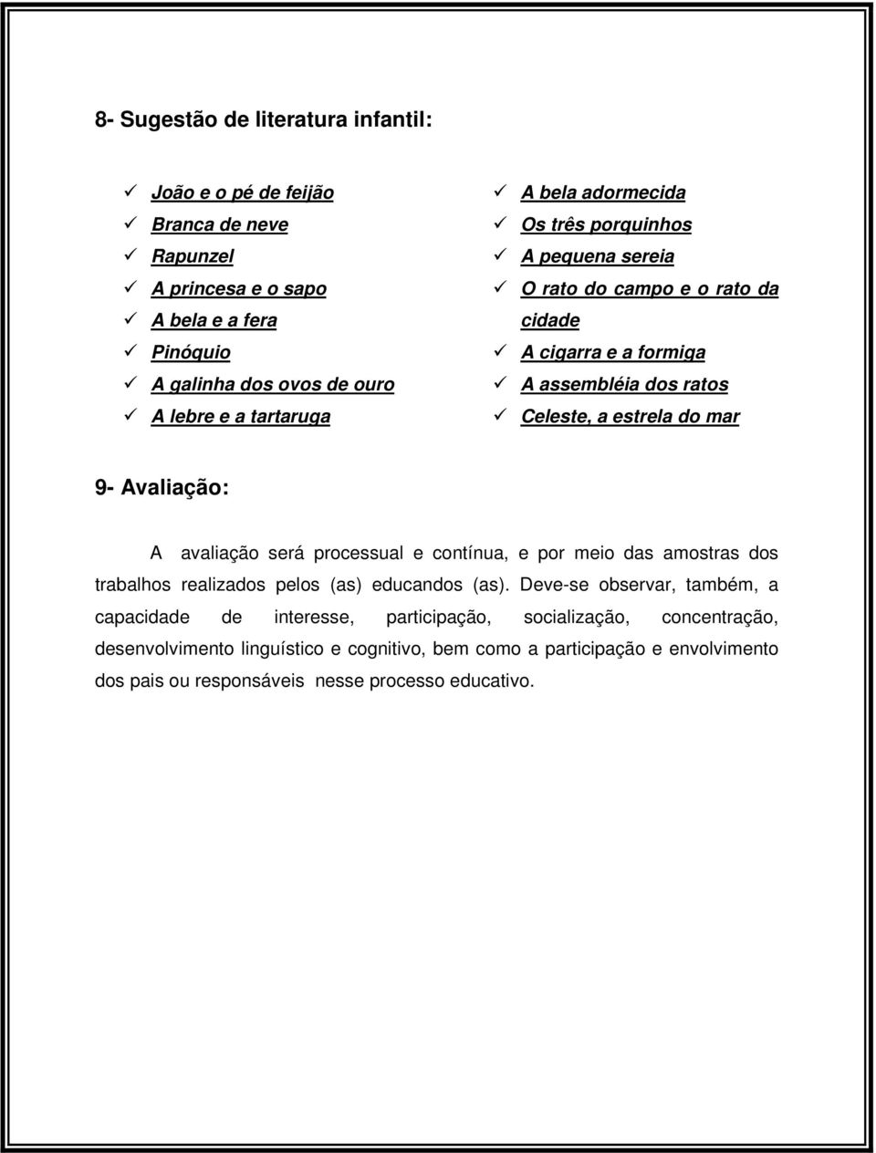 Avaliação: A avaliação será processual e contínua, e por meio das amostras dos trabalhos realizados pelos (as) educandos (as).