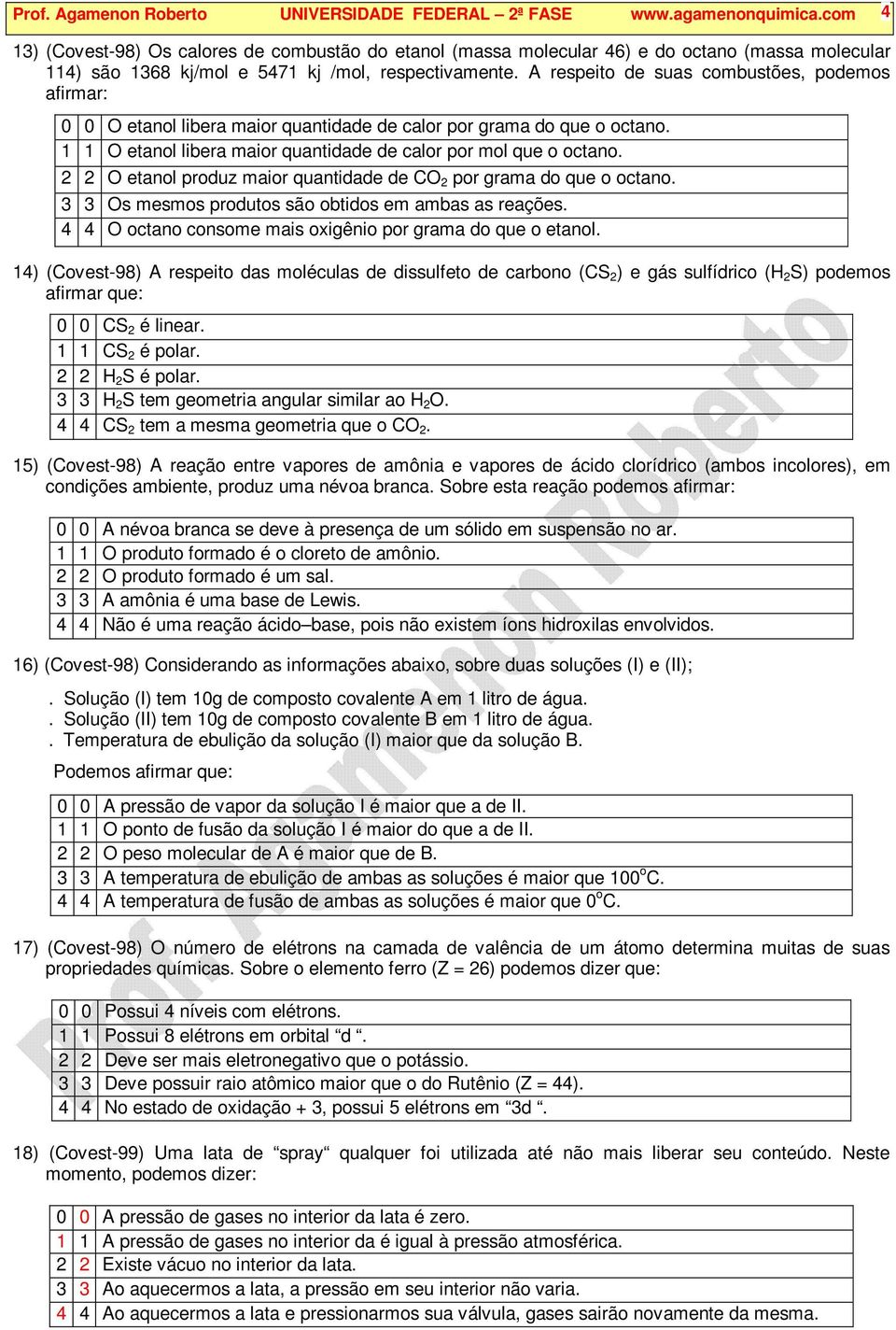 A respeito de suas combustões, podemos afirmar: 0 0 etanol libera maior quantidade de calor por grama do que o octano. 1 1 etanol libera maior quantidade de calor por mol que o octano.