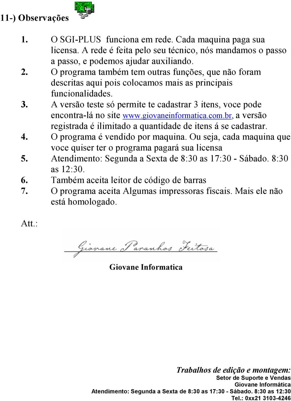 A versão teste só permite te cadastrar 3 itens, voce pode encontra-lá no site www.giovaneinformatica.com.br, a versão registrada é ilimitado a quantidade de itens á se cadastrar. 4.