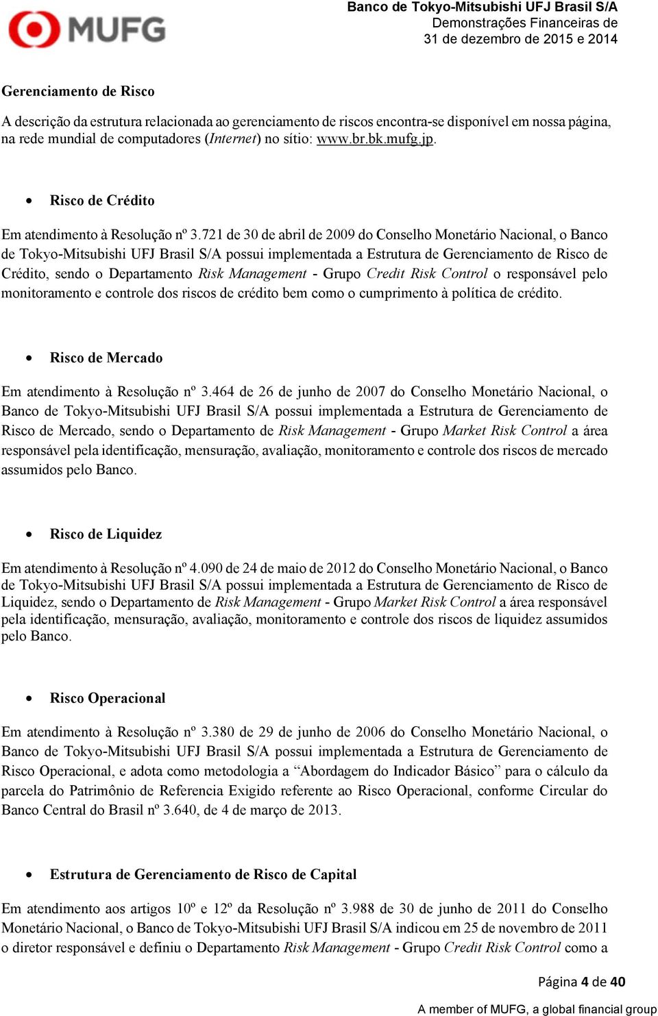 721 de 30 de abril de 2009 do Conselho Monetário Nacional, o Banco de Tokyo-Mitsubishi UFJ Brasil S/A possui implementada a Estrutura de Gerenciamento de Risco de Crédito, sendo o Departamento Risk