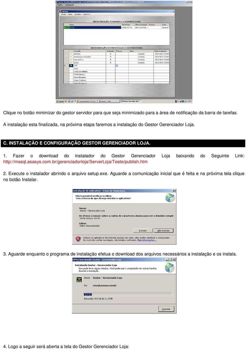 Fazer o download do instalador do Gestor Gerenciador Loja baixando do Seguinte Link: http://mssql.asasys.com.br/gerenciadorloja/serverloja/teste/publish.htm 2.