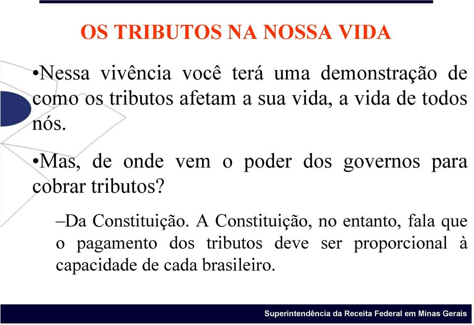 Mas, de onde vem o poder dos governos para cobrar tributos? Da Constituição.