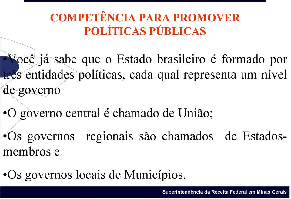 um nível de governo O governo central é chamado de União; Os governos