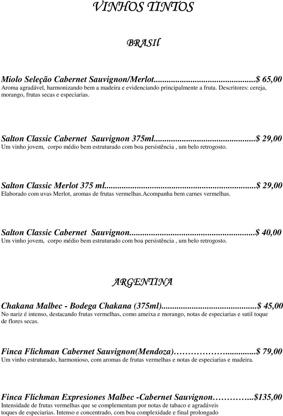 Salton Classic Merlot 375 ml...$ 29,00 Elaborado com uvas Merlot, aromas de frutas vermelhas.acompanha bem carnes vermelhas. Salton Classic Cabernet Sauvignon.