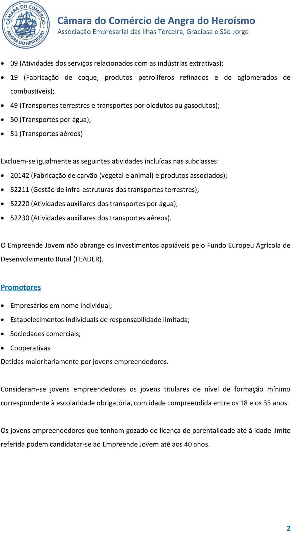 e animal) e produtos associados); 52211 (Gestão de infra-estruturas dos transportes terrestres); 52220 (Atividades auxiliares dos transportes por água); 52230 (Atividades auxiliares dos transportes