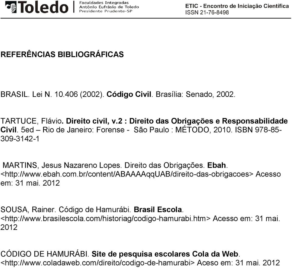 Direito das Obrigações. Ebah. <http://www.ebah.com.br/content/abaaaaqquab/direito-das-obrigacoes> Acesso em: 31 mai. 2012 SOUSA, Rainer. Código de Hamurábi. Brasil Escola.