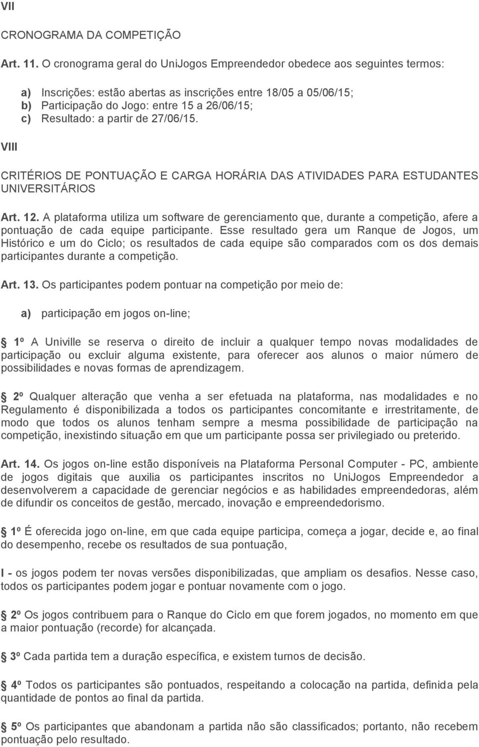 Resultado: a partir de 27/06/15. CRITÉRIOS DE PONTUAÇÃO E CARGA HORÁRIA DAS ATIVIDADES PARA ESTUDANTES UNIVERSITÁRIOS Art. 12.