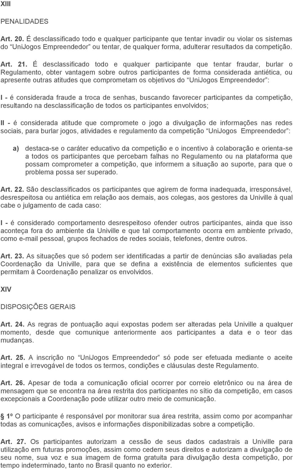 É desclassificado todo e qualquer participante que tentar fraudar, burlar o Regulamento, obter vantagem sobre outros participantes de forma considerada antiética, ou apresente outras atitudes que