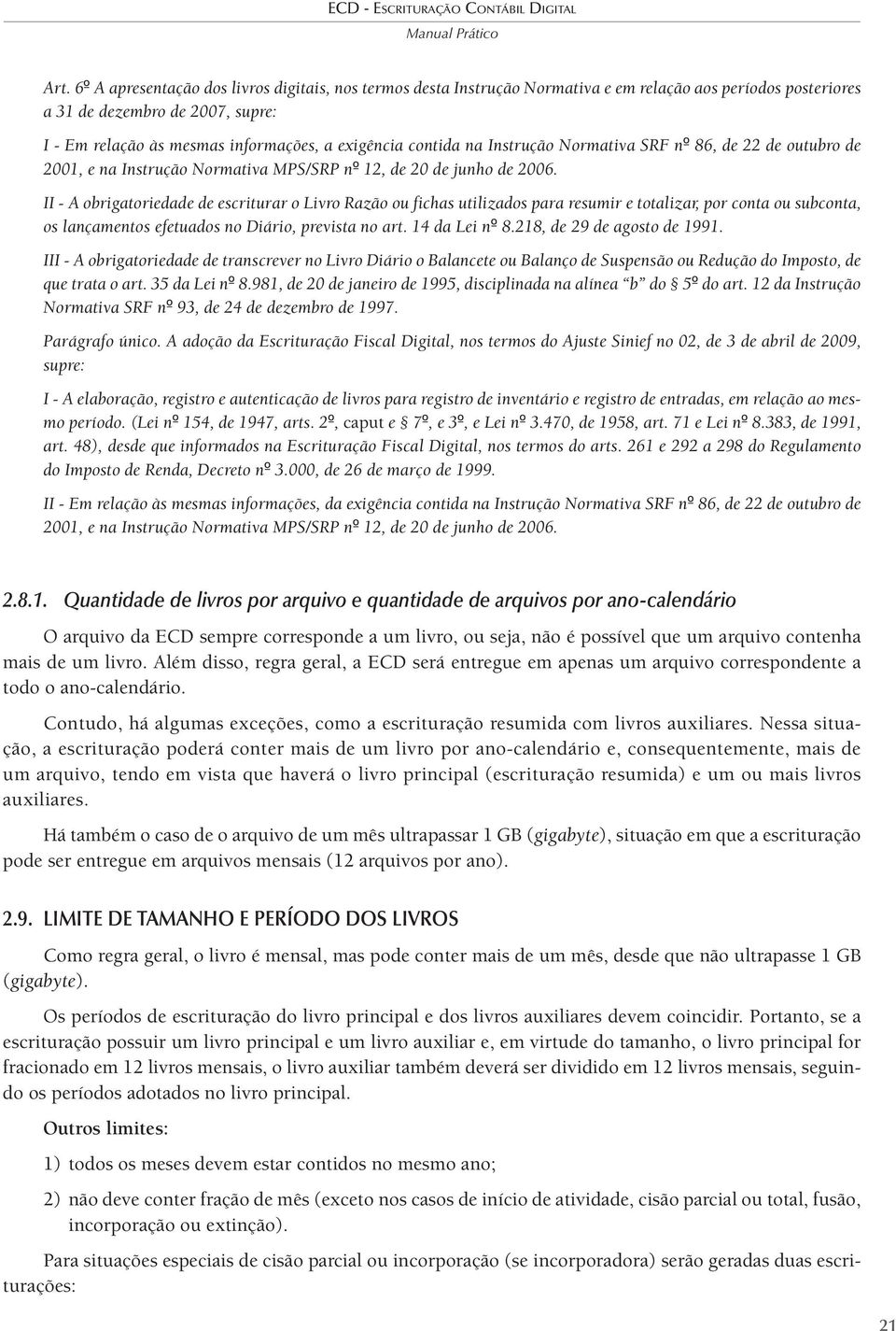 II - A obrigatoriedade de escriturar o Livro Razão ou fichas utilizados para resumir e totalizar, por conta ou subconta, os lançamentos efetuados no Diário, prevista no art. 14 da Lei nº 8.